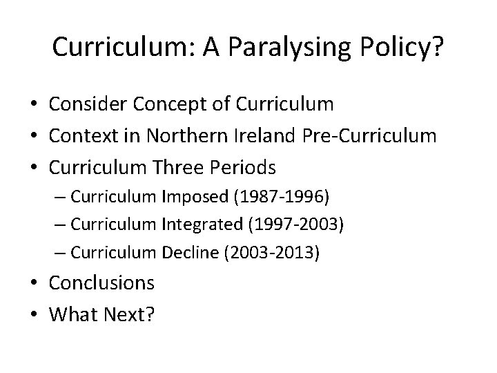 Curriculum: A Paralysing Policy? • Consider Concept of Curriculum • Context in Northern Ireland