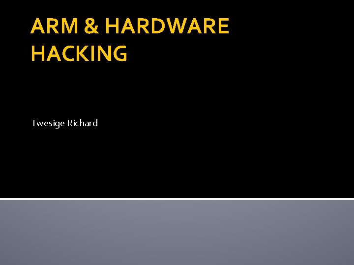 ARM & HARDWARE HACKING Twesige Richard 