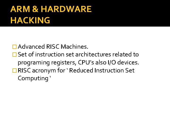 ARM & HARDWARE HACKING � Advanced RISC Machines. � Set of instruction set architectures