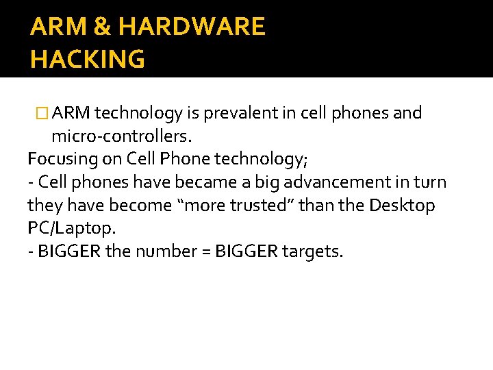 ARM & HARDWARE HACKING � ARM technology is prevalent in cell phones and micro-controllers.