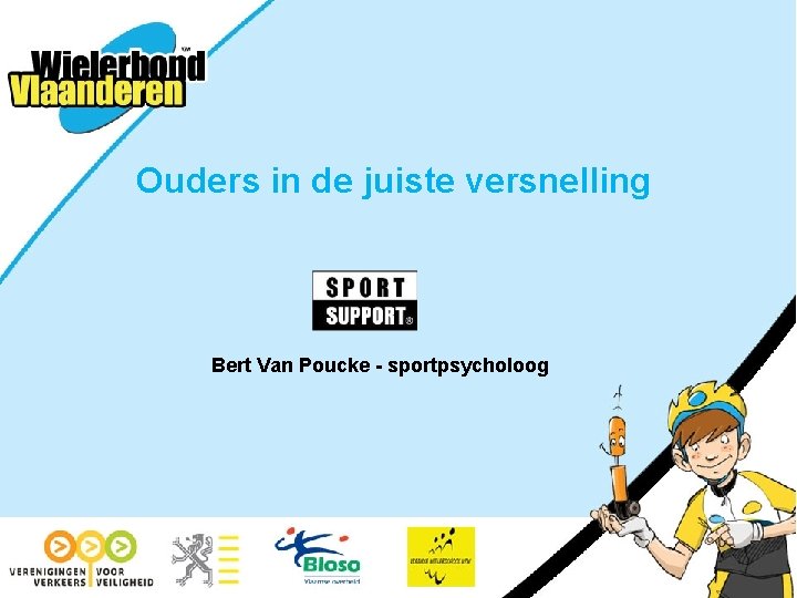 Ouders in de juiste versnelling Bert Van Poucke - sportpsycholoog 