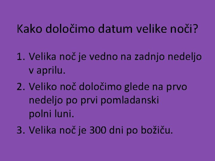 Kako določimo datum velike noči? 1. Velika noč je vedno na zadnjo nedeljo v