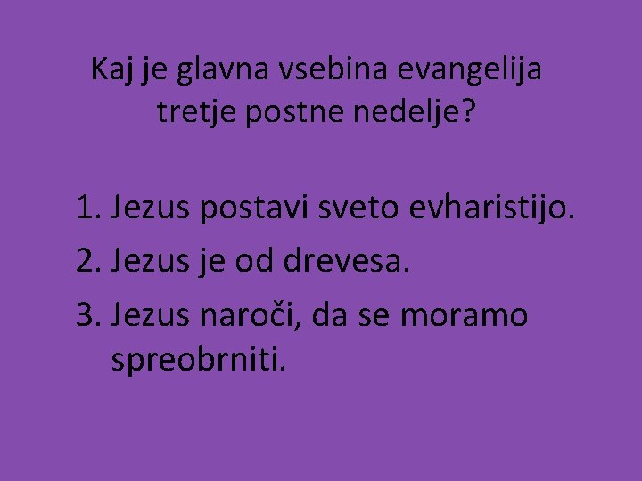 Kaj je glavna vsebina evangelija tretje postne nedelje? 1. Jezus postavi sveto evharistijo. 2.