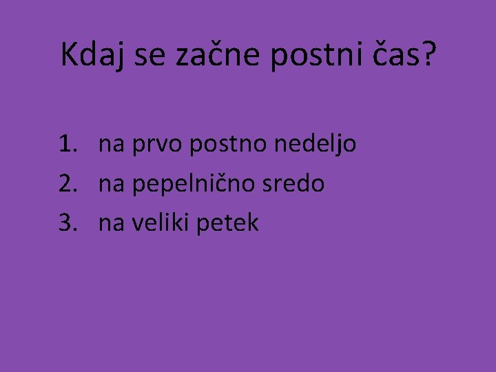 Kdaj se začne postni čas? 1. na prvo postno nedeljo 2. na pepelnično sredo