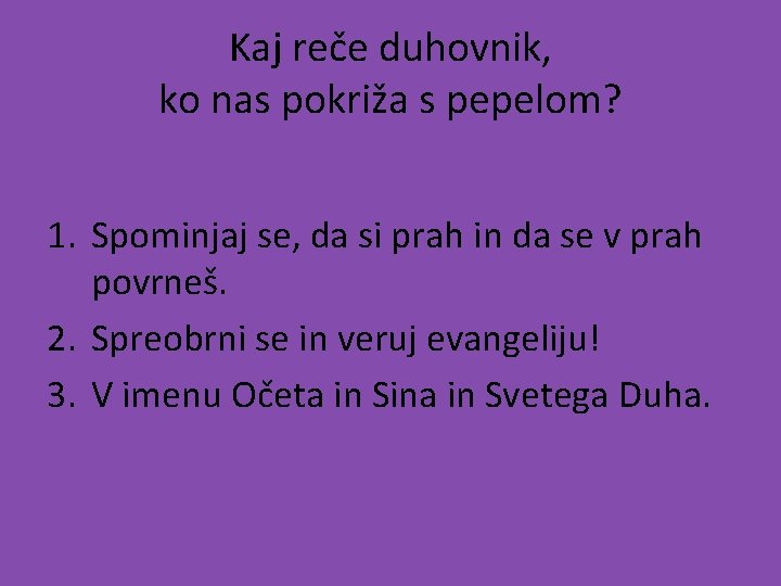 Kaj reče duhovnik, ko nas pokriža s pepelom? 1. Spominjaj se, da si prah