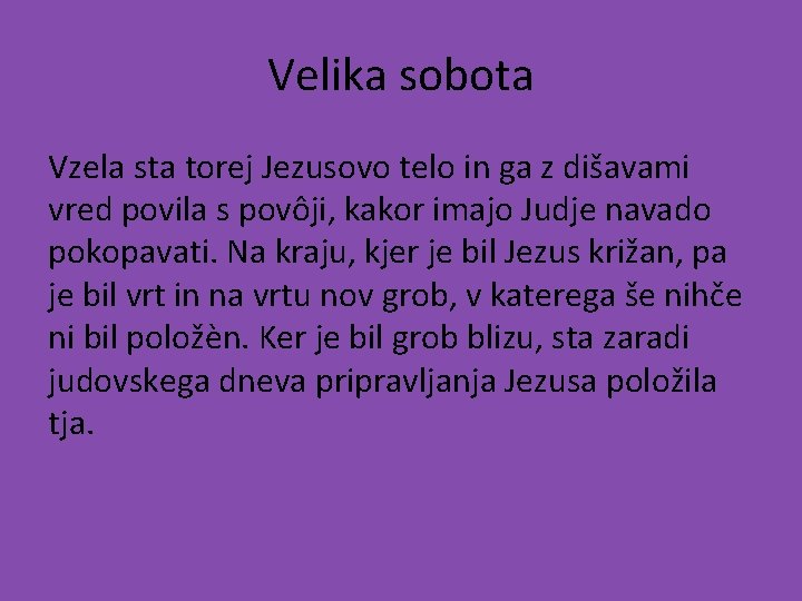 Velika sobota Vzela sta torej Jezusovo telo in ga z dišavami vred povila s