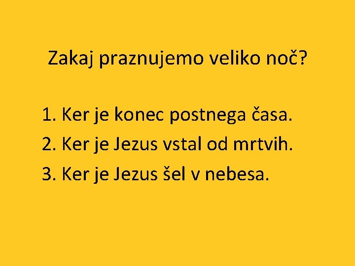 Zakaj praznujemo veliko noč? 1. Ker je konec postnega časa. 2. Ker je Jezus