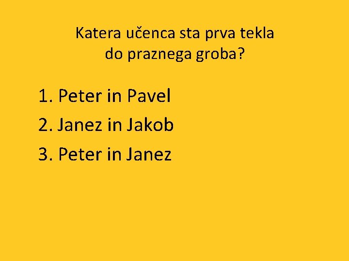 Katera učenca sta prva tekla do praznega groba? 1. Peter in Pavel 2. Janez