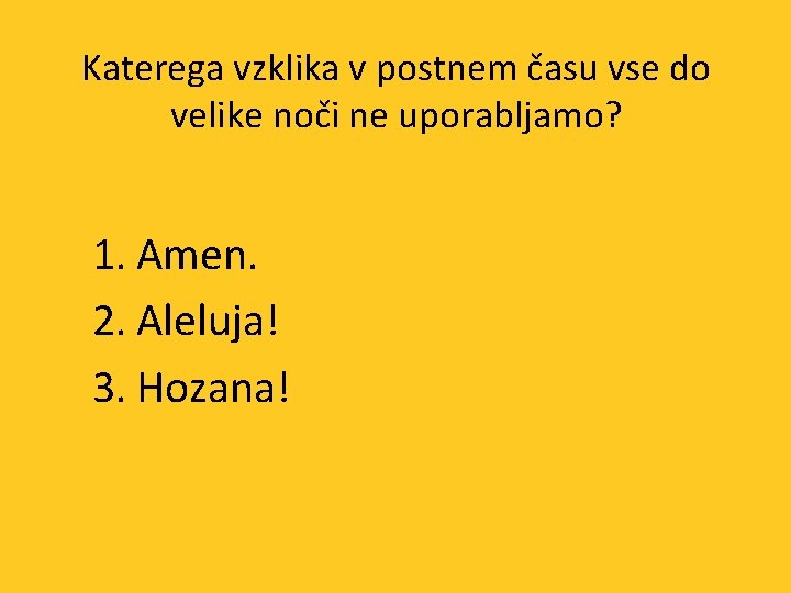 Katerega vzklika v postnem času vse do velike noči ne uporabljamo? 1. Amen. 2.