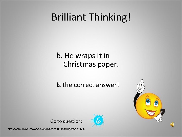 Brilliant Thinking! b. He wraps it in Christmas paper. Is the correct answer! Go