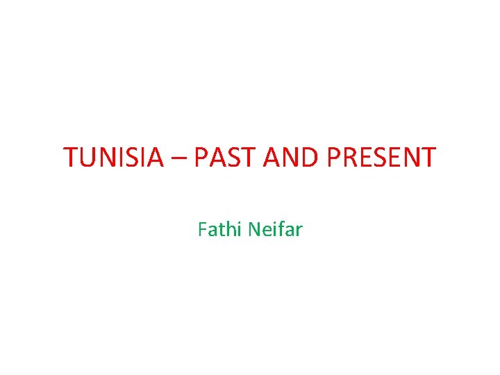 TUNISIA – PAST AND PRESENT Fathi Neifar 