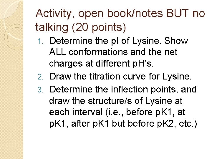 Activity, open book/notes BUT no talking (20 points) Determine the p. I of Lysine.