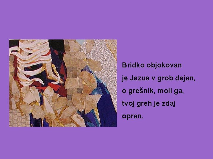 Bridko objokovan je Jezus v grob dejan, o grešnik, moli ga, tvoj greh je