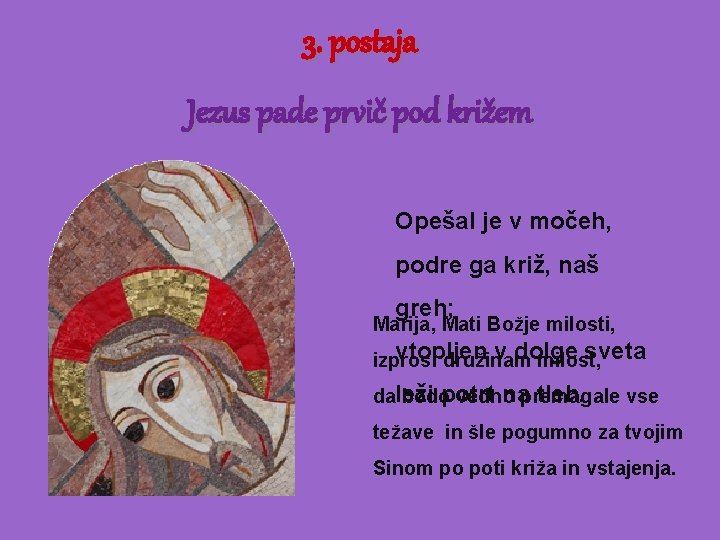 3. postaja Jezus pade prvič pod križem Opešal je v močeh, podre ga križ,