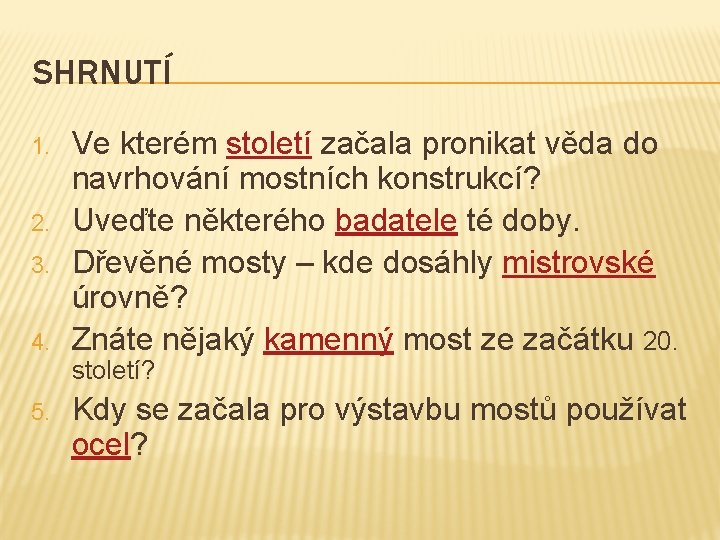 SHRNUTÍ 1. 2. 3. 4. Ve kterém století začala pronikat věda do navrhování mostních