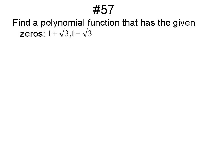 #57 Find a polynomial function that has the given zeros: 