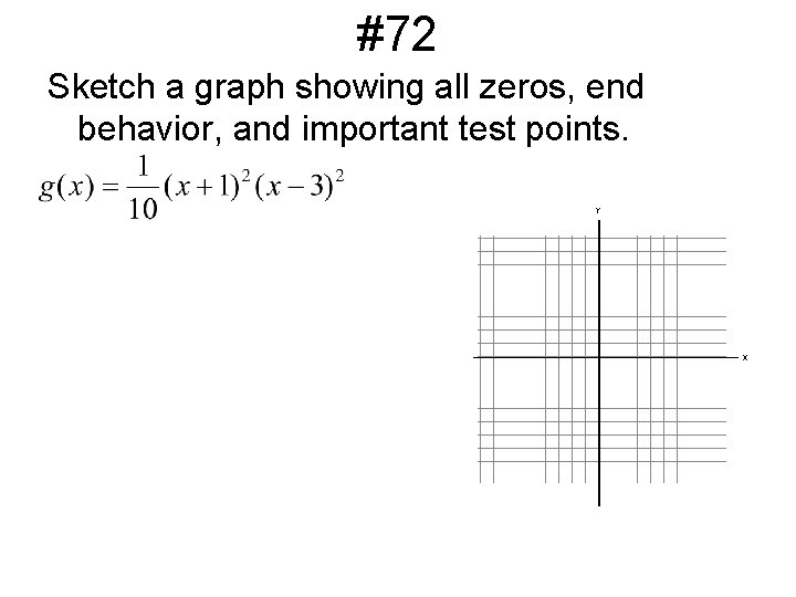 #72 Sketch a graph showing all zeros, end behavior, and important test points. 