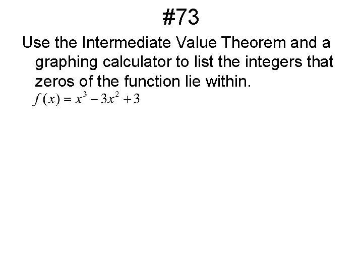 #73 Use the Intermediate Value Theorem and a graphing calculator to list the integers