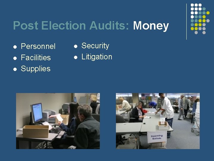 Post Election Audits: Money l l l Personnel Facilities Supplies l l Security Litigation