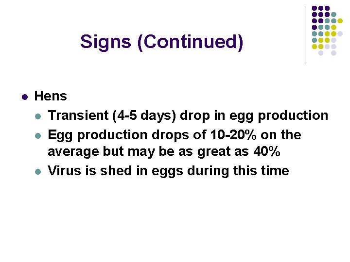Signs (Continued) l Hens l Transient (4 -5 days) drop in egg production l