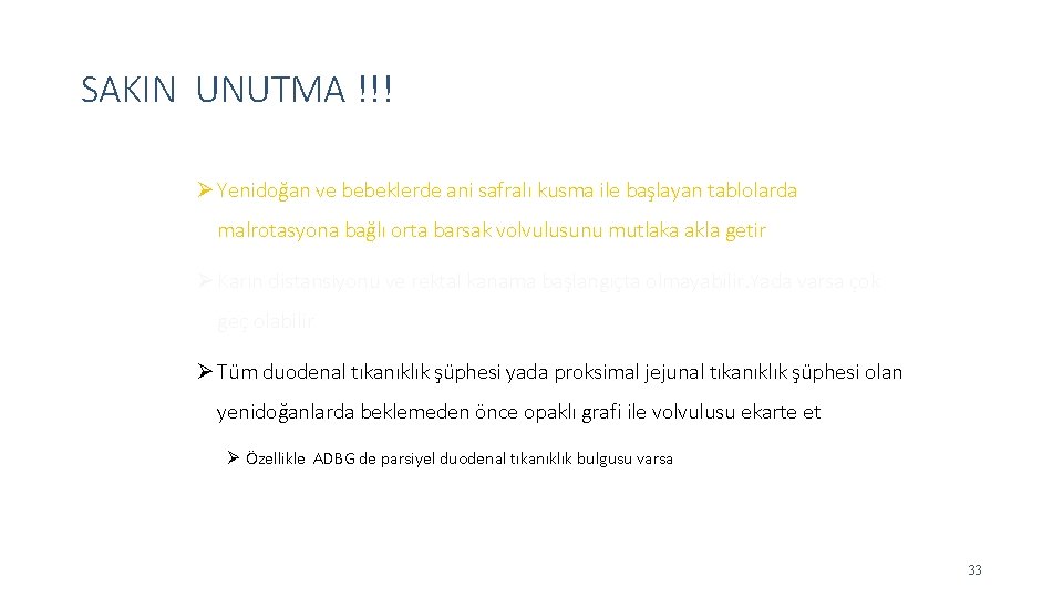SAKIN UNUTMA !!! Ø Yenidoğan ve bebeklerde ani safralı kusma ile başlayan tablolarda malrotasyona