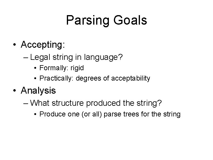 Parsing Goals • Accepting: – Legal string in language? • Formally: rigid • Practically: