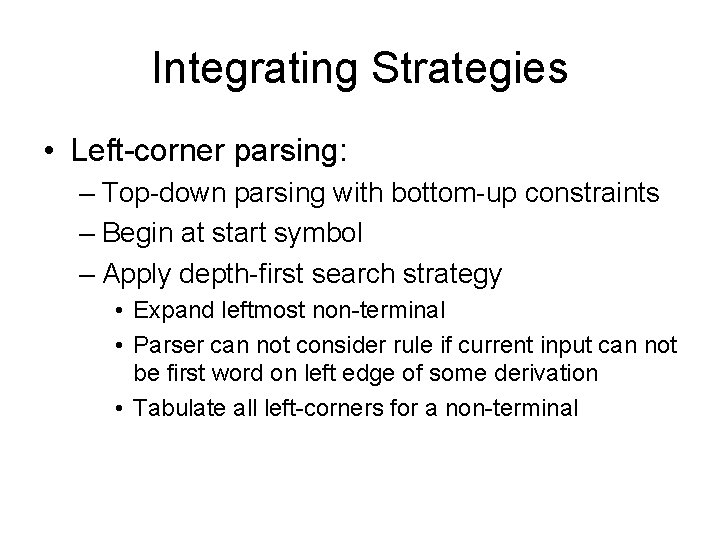 Integrating Strategies • Left-corner parsing: – Top-down parsing with bottom-up constraints – Begin at