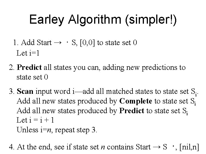 Earley Algorithm (simpler!) 1. Add Start → · S, [0, 0] to state set