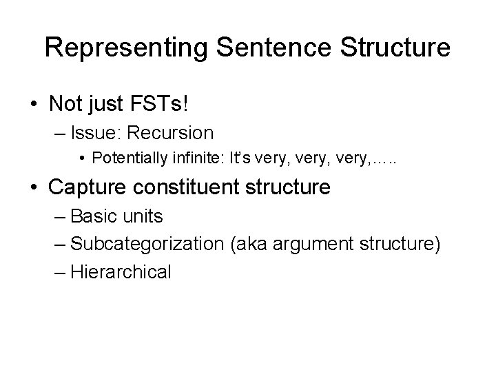 Representing Sentence Structure • Not just FSTs! – Issue: Recursion • Potentially infinite: It’s