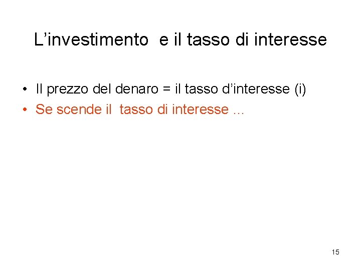 L’investimento e il tasso di interesse • Il prezzo del denaro = il tasso