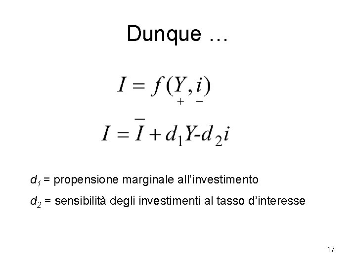 Dunque … d 1 = propensione marginale all’investimento d 2 = sensibilità degli investimenti