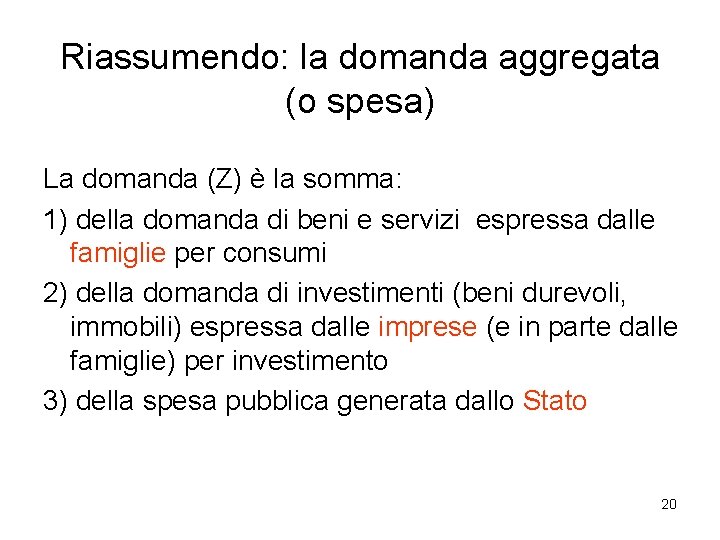 Riassumendo: la domanda aggregata (o spesa) La domanda (Z) è la somma: 1) della