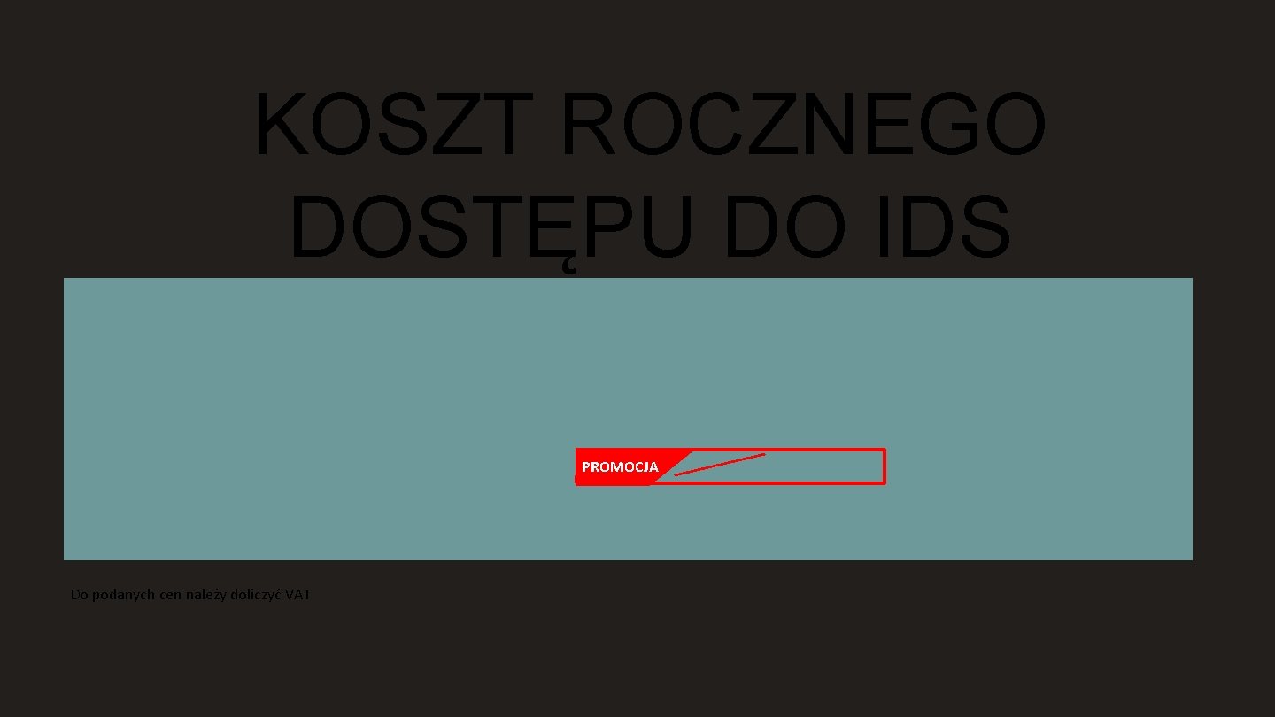 KOSZT ROCZNEGO DOSTĘPU DO IDS PROMOCJA Do podanych cen należy doliczyć VAT IB O KOSZT ROCZNEGO DOSTĘPU DO IDS PROMOCJA Do podanych cen należy doliczyć VAT IB O