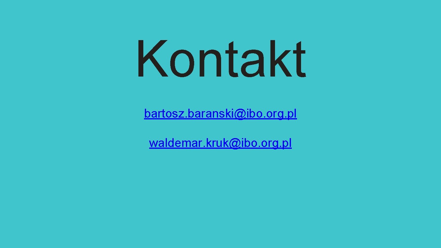 Kontakt bartosz. baranski@ibo. org. pl waldemar. kruk@ibo. org. pl Kontakt bartosz. baranski@ibo. org. pl waldemar. kruk@ibo. org. pl