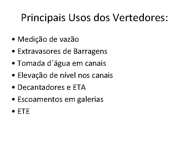 Principais Usos dos Vertedores: • Medição de vazão • Extravasores de Barragens • Tomada