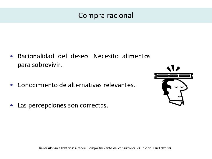 Compra racional • Racionalidad del deseo. Necesito alimentos para sobrevivir. • Conocimiento de alternativas