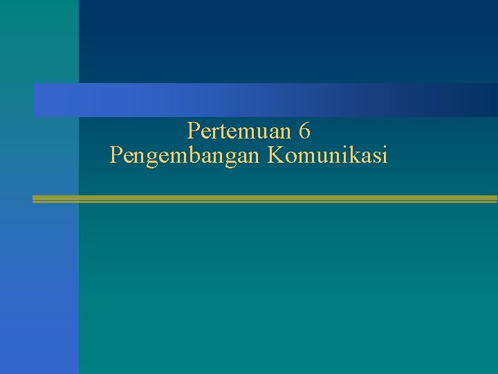 Pertemuan 6 Pengembangan Komunikasi 