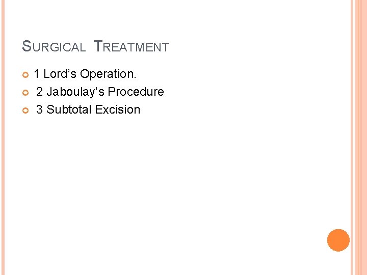 SURGICAL TREATMENT 1 Lord’s Operation. 2 Jaboulay’s Procedure 3 Subtotal Excision 