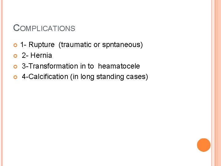 COMPLICATIONS 1 - Rupture (traumatic or spntaneous) 2 - Hernia 3 -Transformation in to