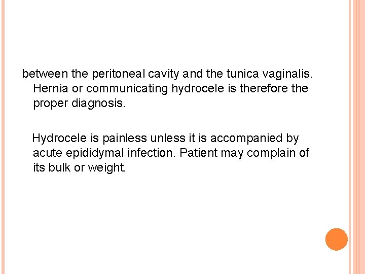between the peritoneal cavity and the tunica vaginalis. Hernia or communicating hydrocele is therefore