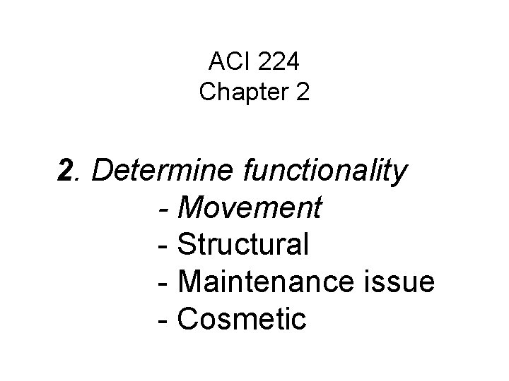 ACI 224 Chapter 2 2. Determine functionality - Movement - Structural - Maintenance issue