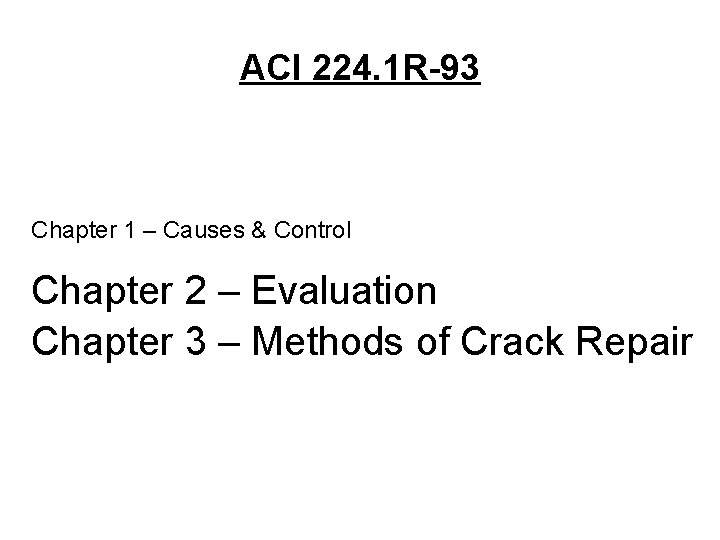 ACI 224. 1 R-93 Chapter 1 – Causes & Control Chapter 2 – Evaluation