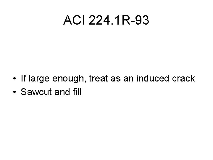 ACI 224. 1 R-93 • If large enough, treat as an induced crack •