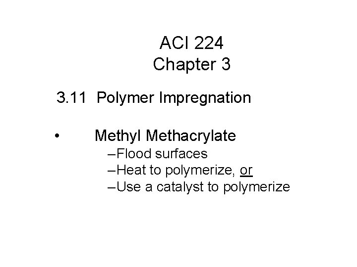 ACI 224 Chapter 3 3. 11 Polymer Impregnation • Methyl Methacrylate – Flood surfaces