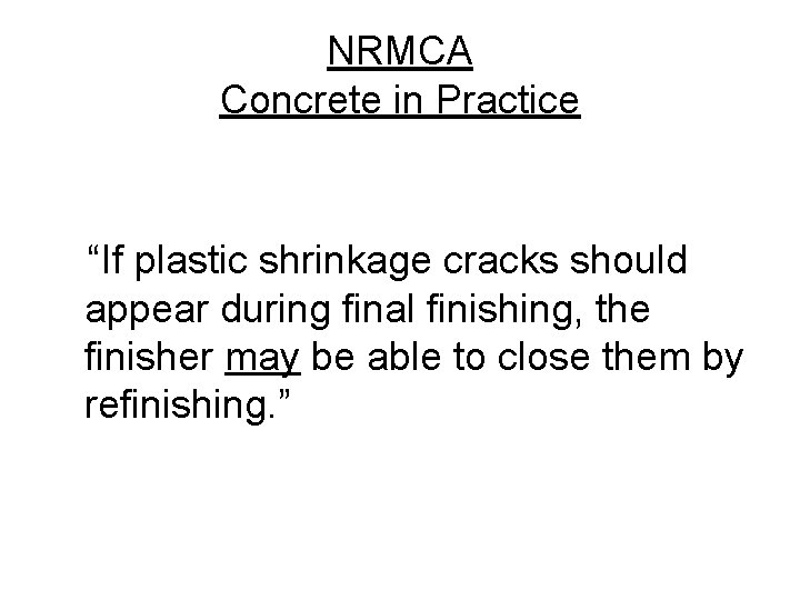 NRMCA Concrete in Practice “If plastic shrinkage cracks should appear during final finishing, the