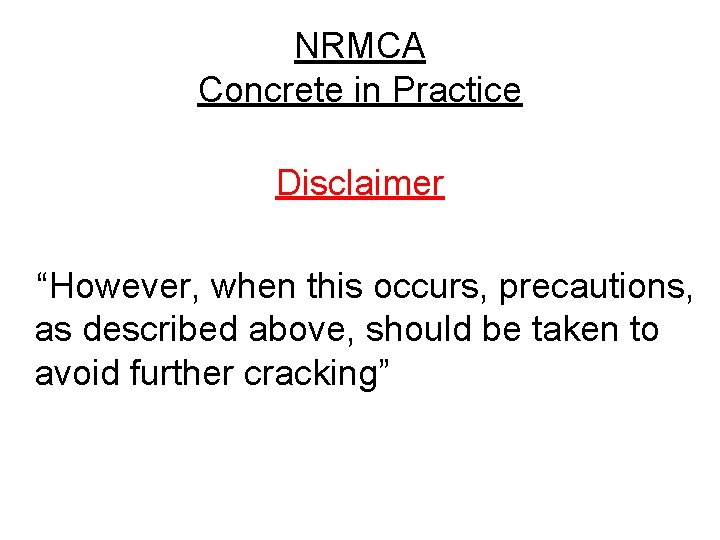 NRMCA Concrete in Practice Disclaimer “However, when this occurs, precautions, as described above, should