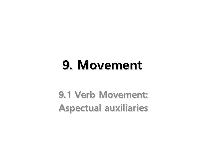 9. Movement 9. 1 Verb Movement: Aspectual auxiliaries 