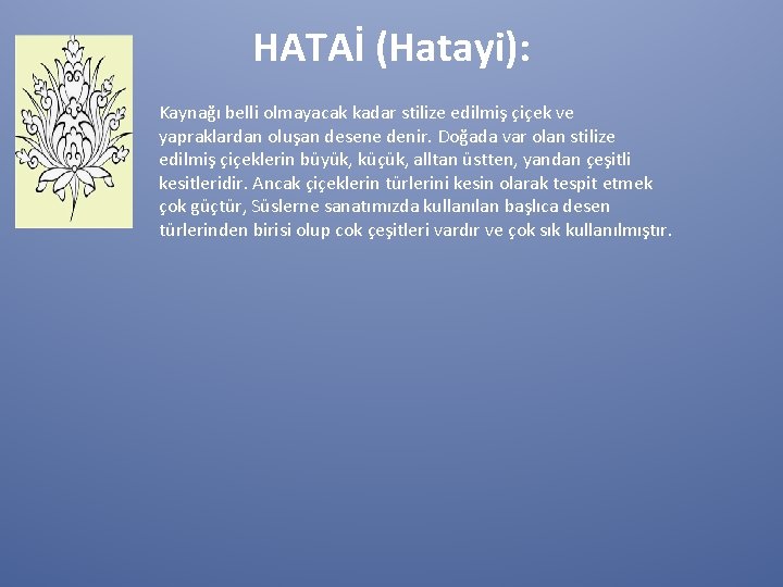 HATAİ (Hatayi): Kaynağı belli olmayacak kadar stilize edilmiş çiçek ve yapraklardan oluşan desene denir.