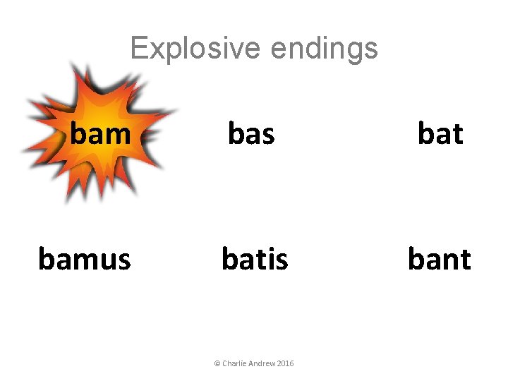 Explosive endings bamus bat batis bant © Charlie Andrew 2016 Explosive endings bamus bat batis bant © Charlie Andrew 2016