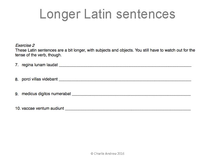 Longer Latin sentences © Charlie Andrew 2016 Longer Latin sentences © Charlie Andrew 2016